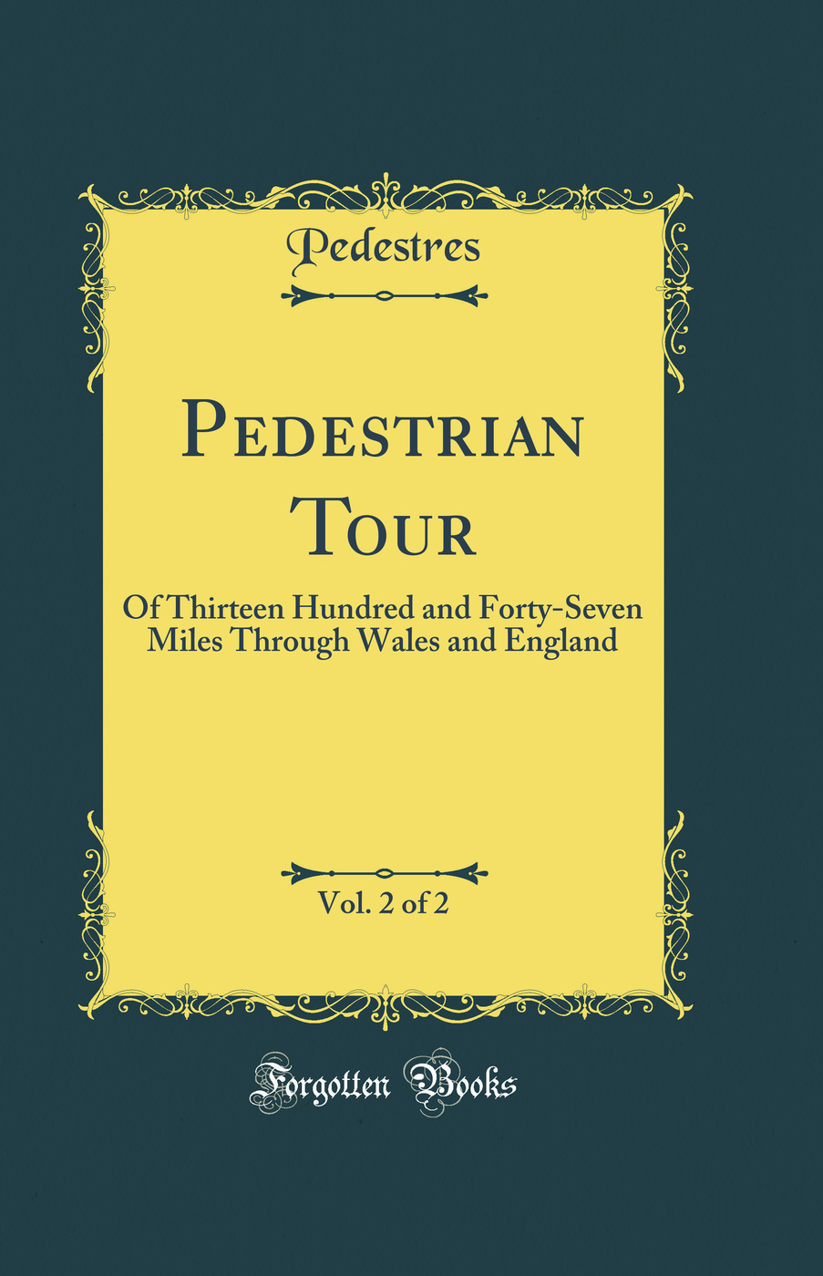 Pedestrian Tour, Vol. 2 of 2: Of Thirteen Hundred and Forty-Seven Miles Through Wales and England (Classic Reprint)