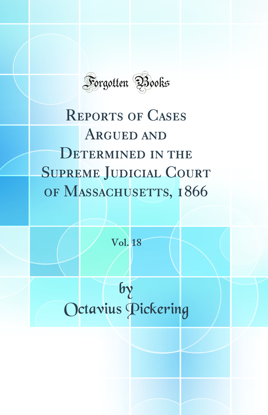 Reports of Cases Argued and Determined in the Supreme Judicial Court of Massachusetts, 1866, Vol. 18 (Classic Reprint)