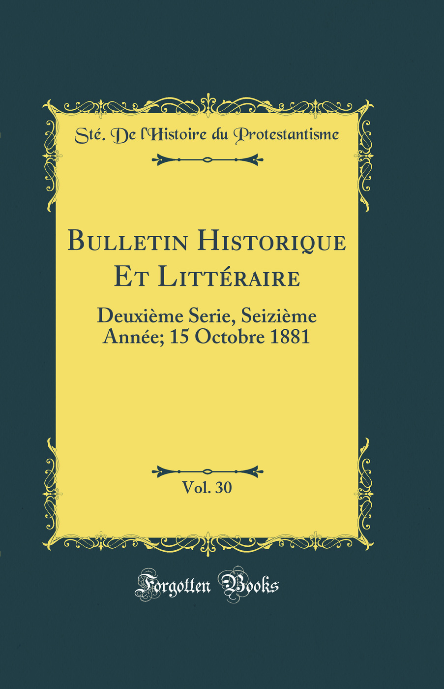 Bulletin Historique Et Littéraire, Vol. 30: Deuxième Serie, Seizième Année; 15 Octobre 1881 (Classic Reprint)