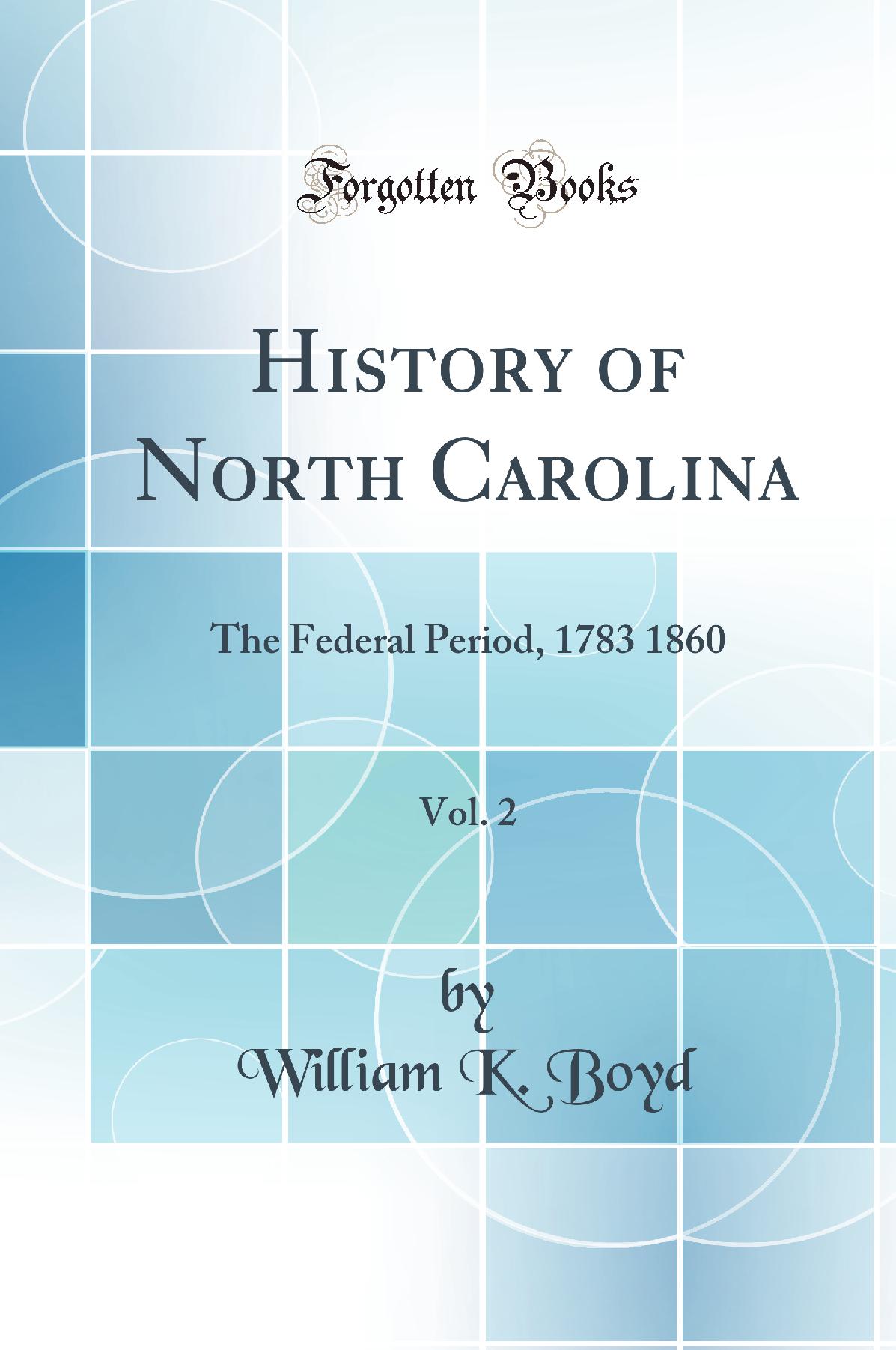 History of North Carolina, Vol. 2: The Federal Period, 1783 1860 (Classic Reprint)