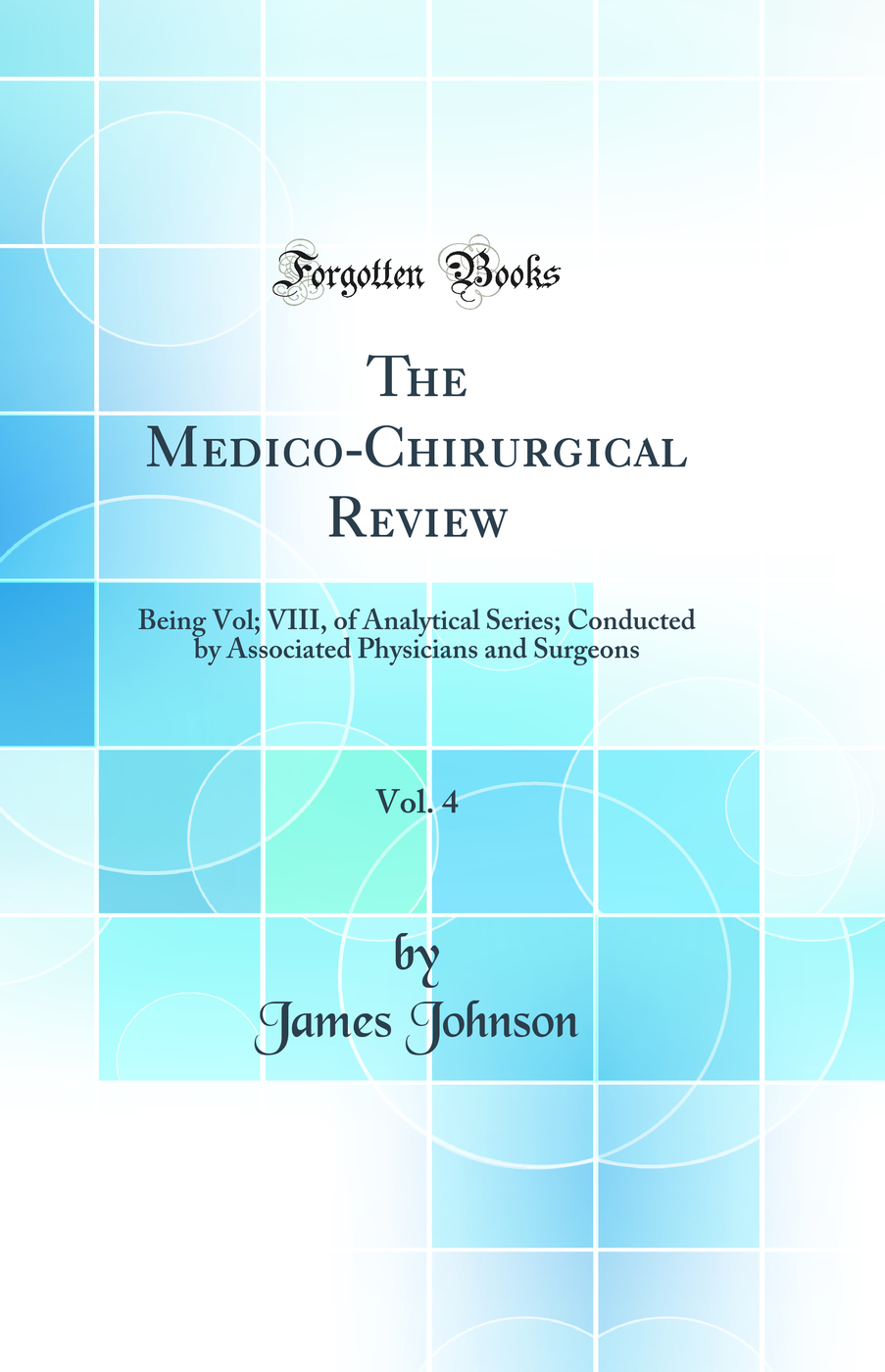 The Medico-Chirurgical Review, Vol. 4: Being Vol; VIII, of Analytical Series; Conducted by Associated Physicians and Surgeons (Classic Reprint)