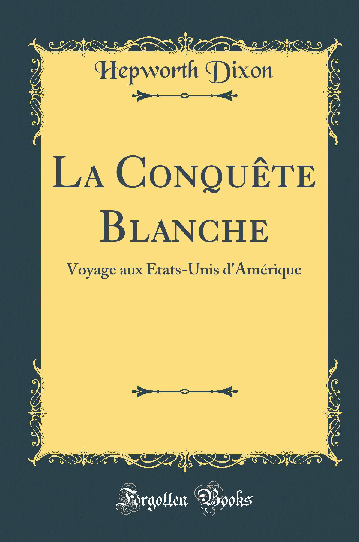 La Conquête Blanche: Voyage aux États-Unis d''Amérique (Classic Reprint)