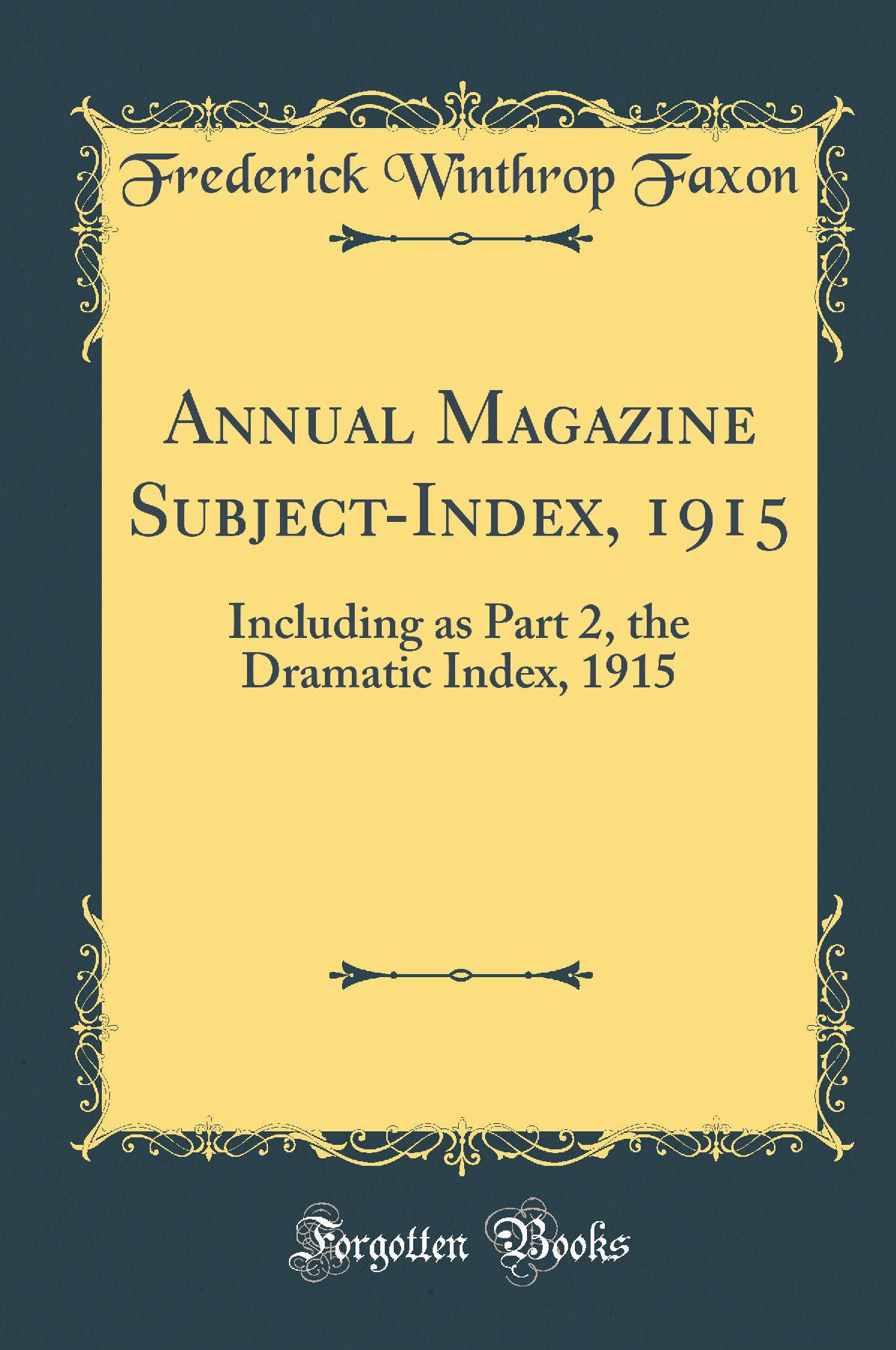 Annual Magazine Subject-Index, 1915: Including as Part 2, the Dramatic Index, 1915 (Classic Reprint)