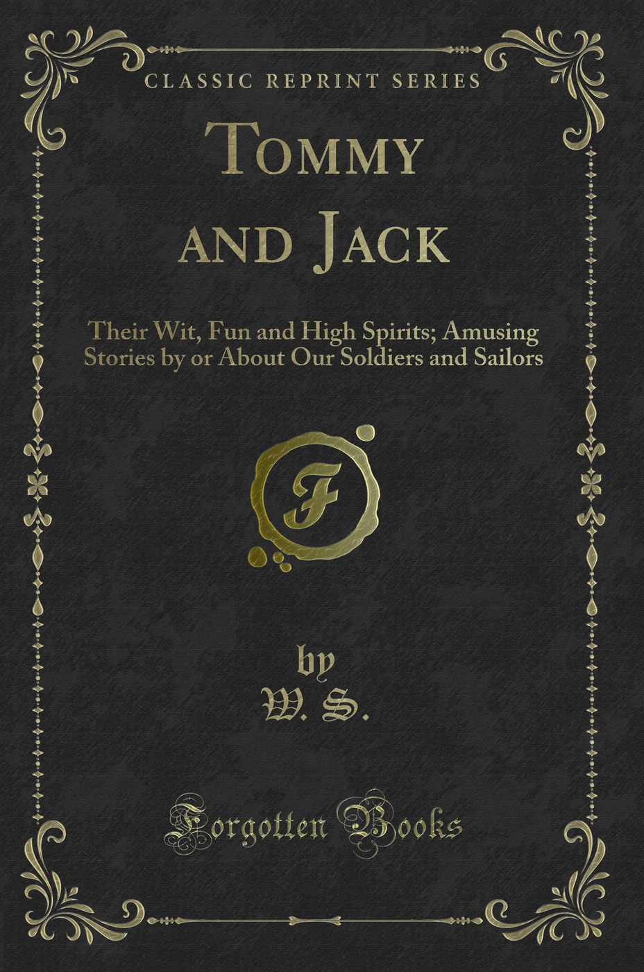 Tommy and Jack: Their Wit, Fun and High Spirits; Amusing Stories by or About Our Soldiers and Sailors (Classic Reprint)