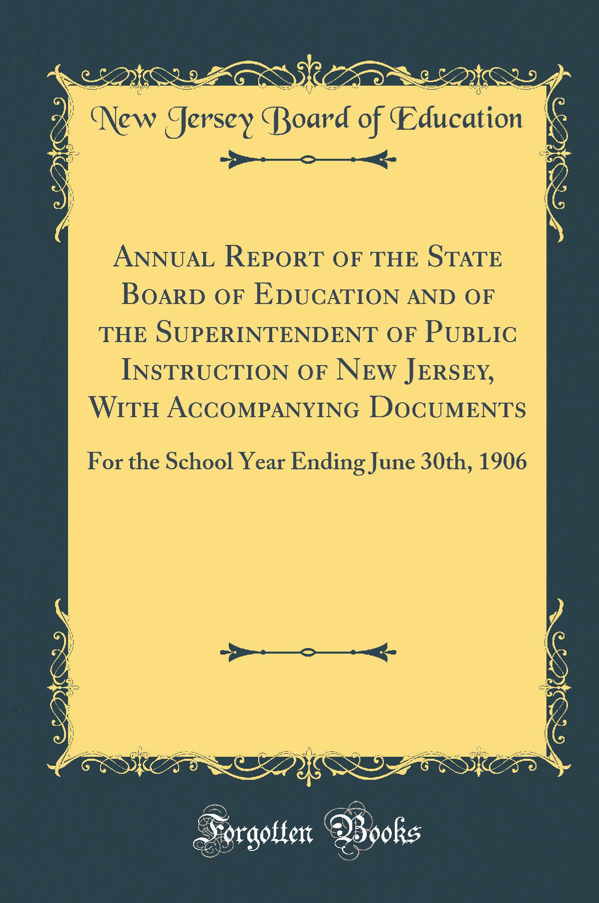 Annual Report of the State Board of Education and of the Superintendent of Public Instruction of New Jersey, With Accompanying Documents: For the School Year Ending June 30th, 1906 (Classic Reprint)