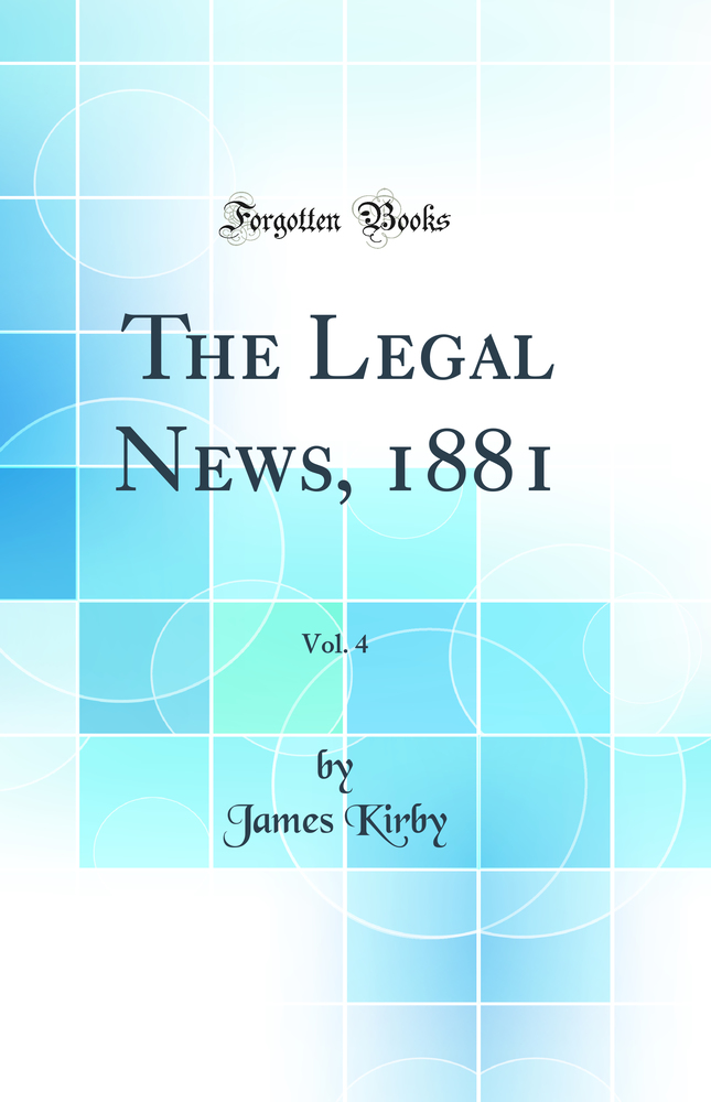 The Legal News, 1881, Vol. 4 (Classic Reprint)
