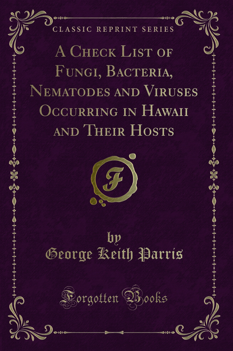A Check List of Fungi, Bacteria, Nematodes and Viruses Occurring in Hawaii and Their Hosts (Classic Reprint)