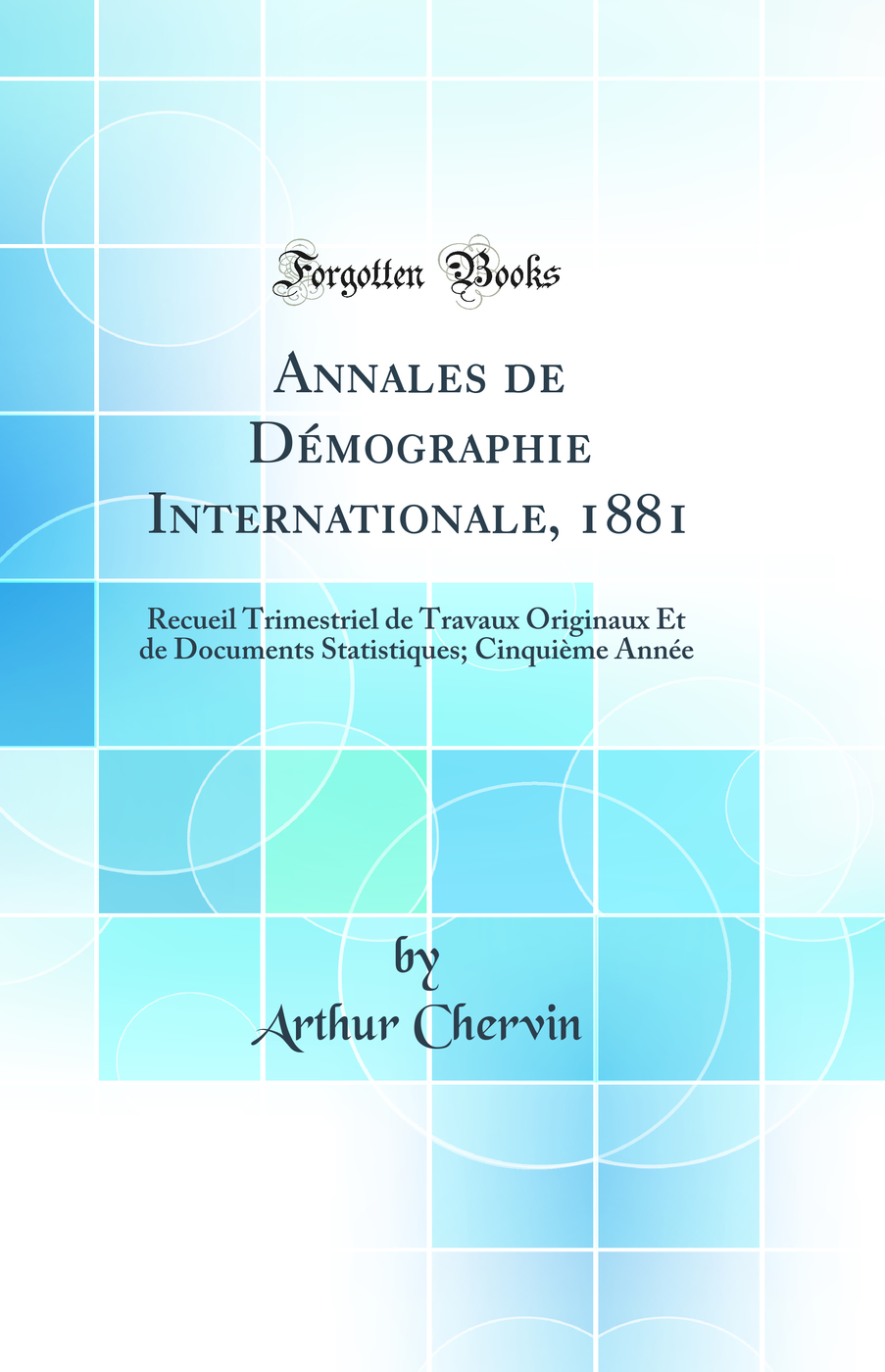 Annales de Démographie Internationale, 1881: Recueil Trimestriel de Travaux Originaux Et de Documents Statistiques; Cinquième Année (Classic Reprint)