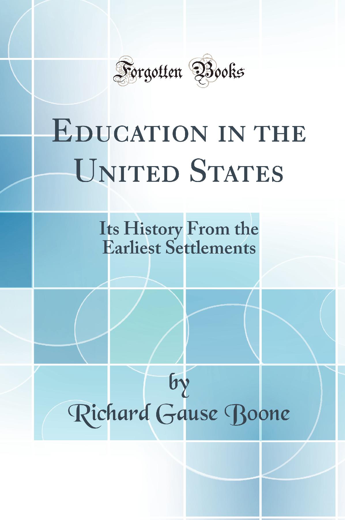 Education in the United States, Its History From the Earliest Settlements (Classic Reprint)
