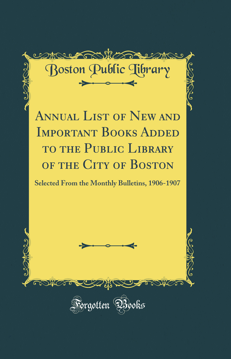 Annual List of New and Important Books Added to the Public Library of the City of Boston: Selected From the Monthly Bulletins, 1906-1907 (Classic Reprint)