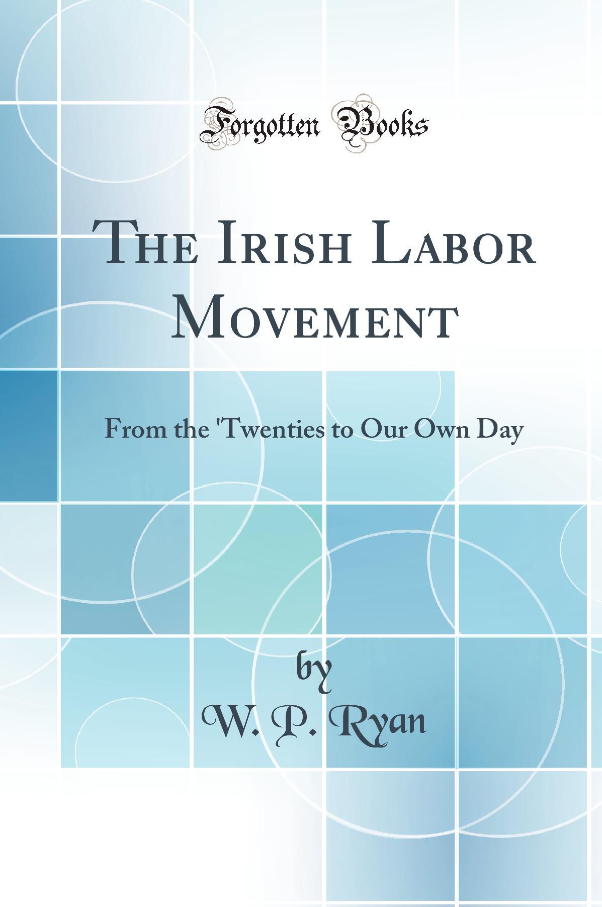 The Irish Labor Movement: From the 'Twenties to Our Own Day (Classic Reprint)