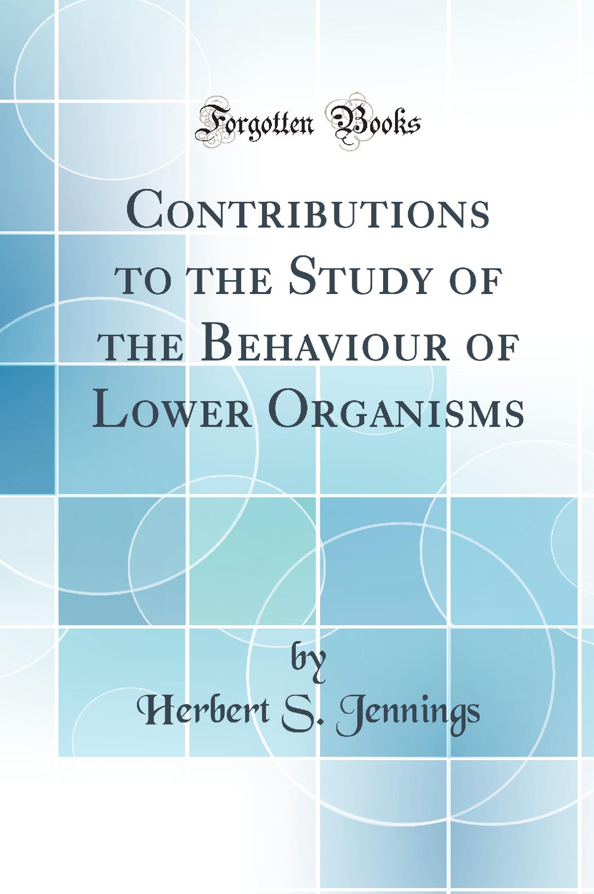 Contributions to the Study of the Behaviour of Lower Organisms (Classic Reprint)