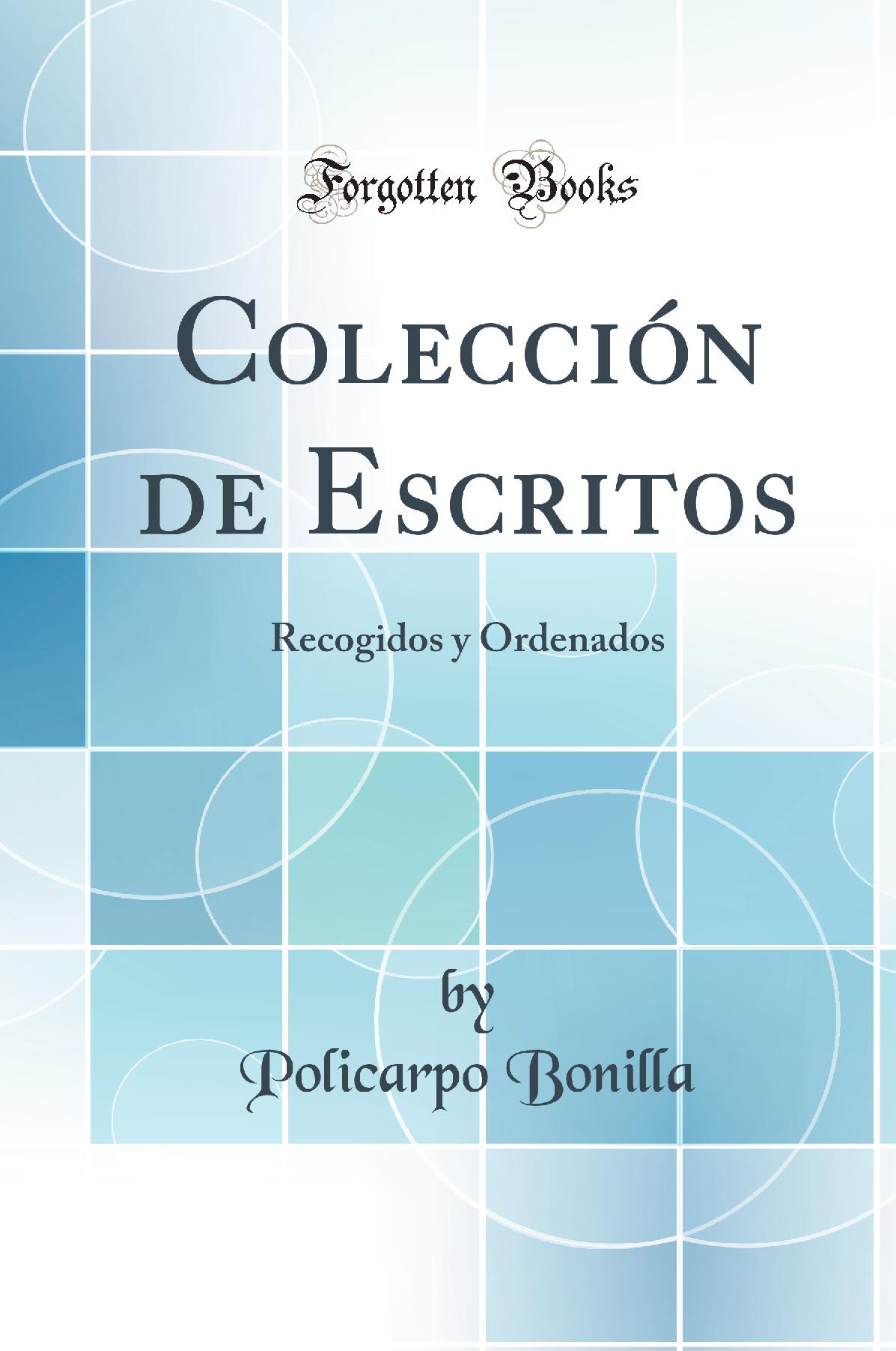 Colección de Escritos: Recogidos y Ordenados (Classic Reprint)