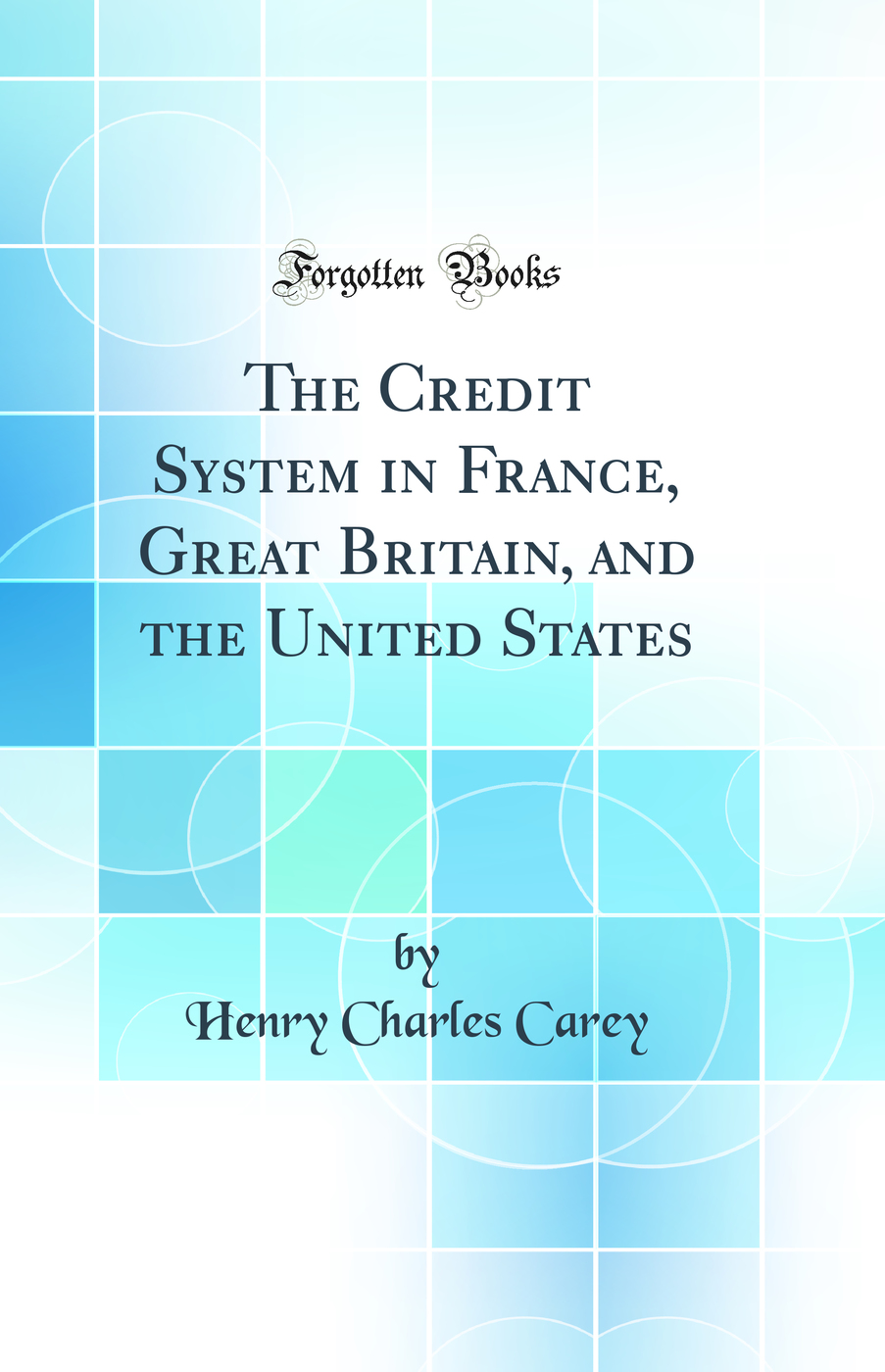 The Credit System in France, Great Britain, and the United States (Classic Reprint)