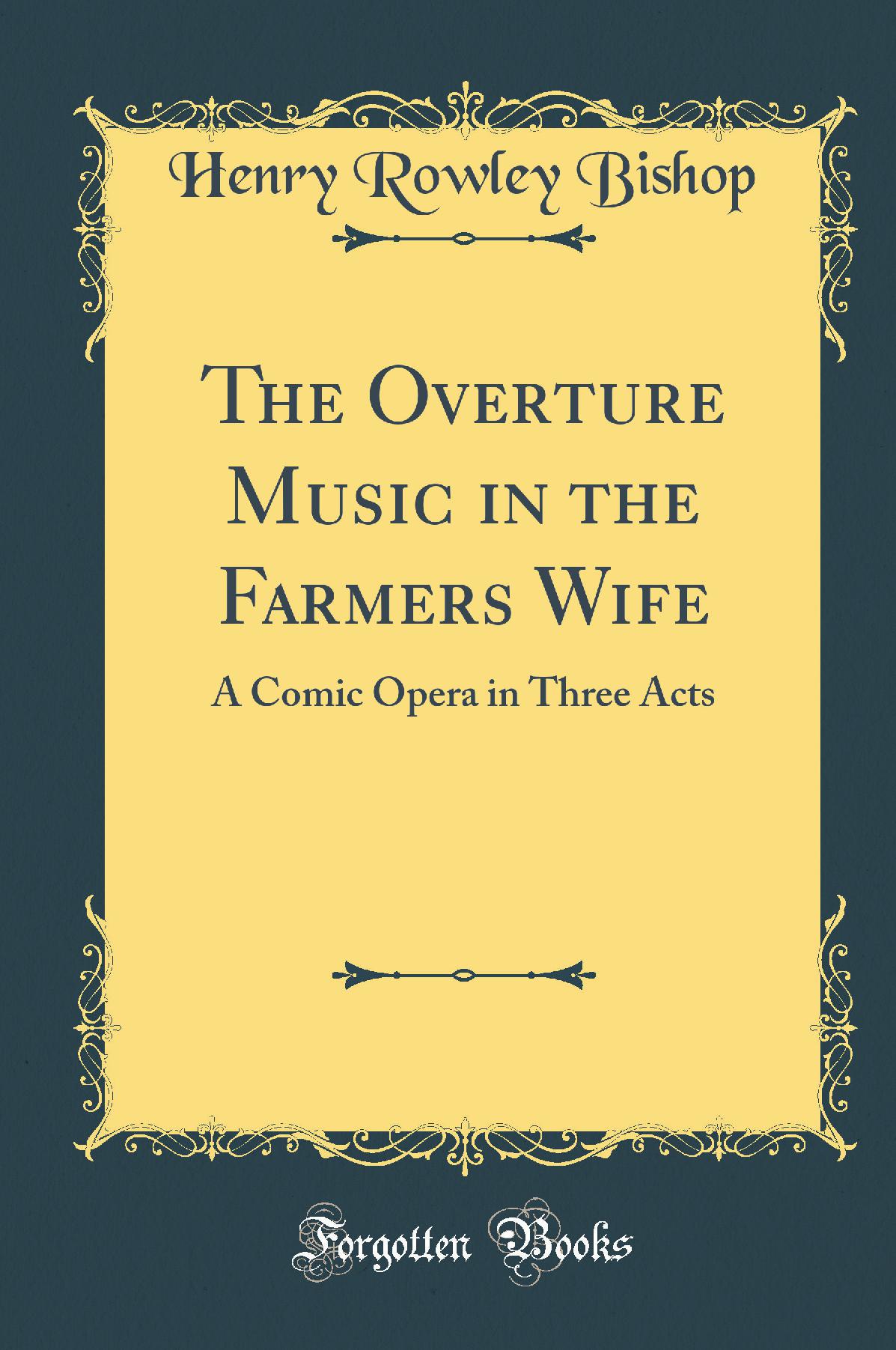 The Overture Music in the Farmers Wife: A Comic Opera in Three Acts (Classic Reprint)