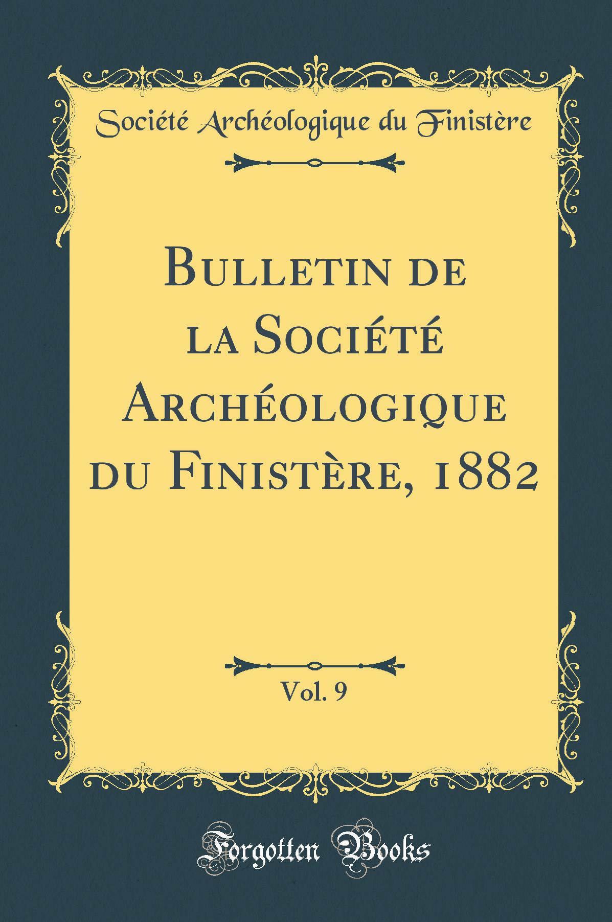 Bulletin de la Société Archéologique du Finistère, 1882, Vol. 9 (Classic Reprint)