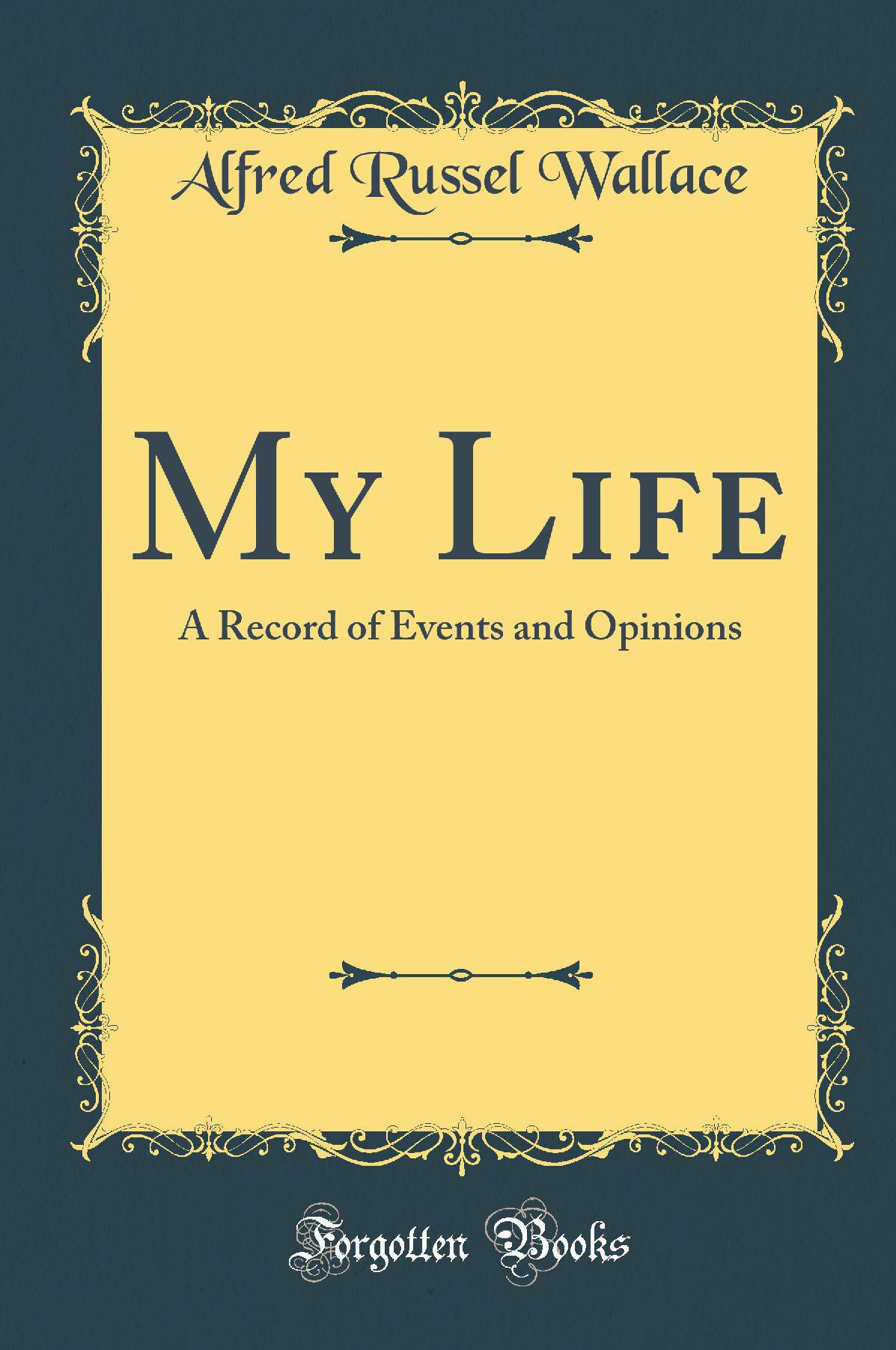 My Life: A Record of Events and Opinions (Classic Reprint)