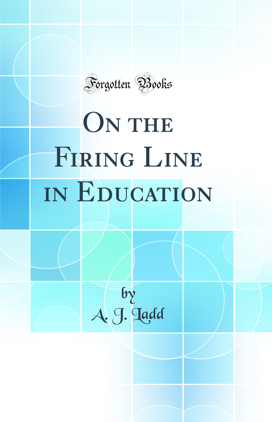 On the Firing Line in Education (Classic Reprint)