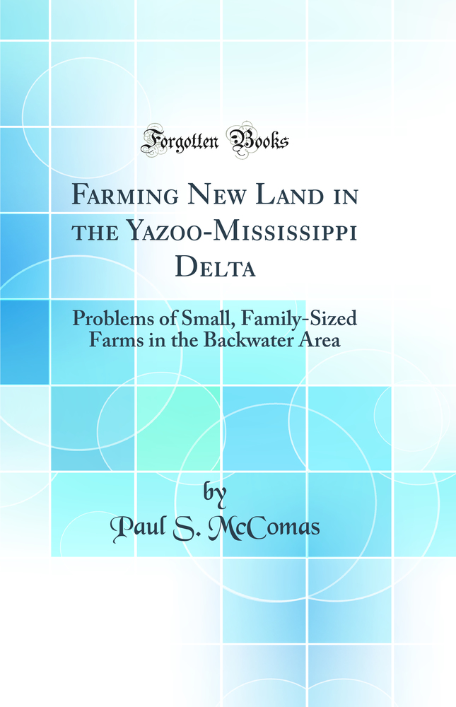Farming New Land in the Yazoo-Mississippi Delta: Problems of Small, Family-Sized Farms in the Backwater Area (Classic Reprint)