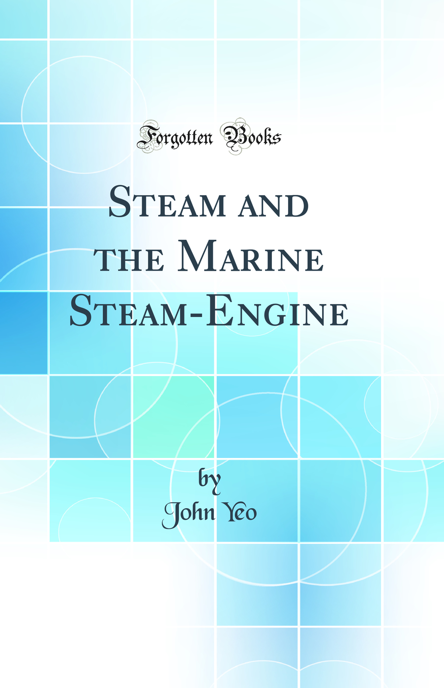 Steam and the Marine Steam-Engine (Classic Reprint)