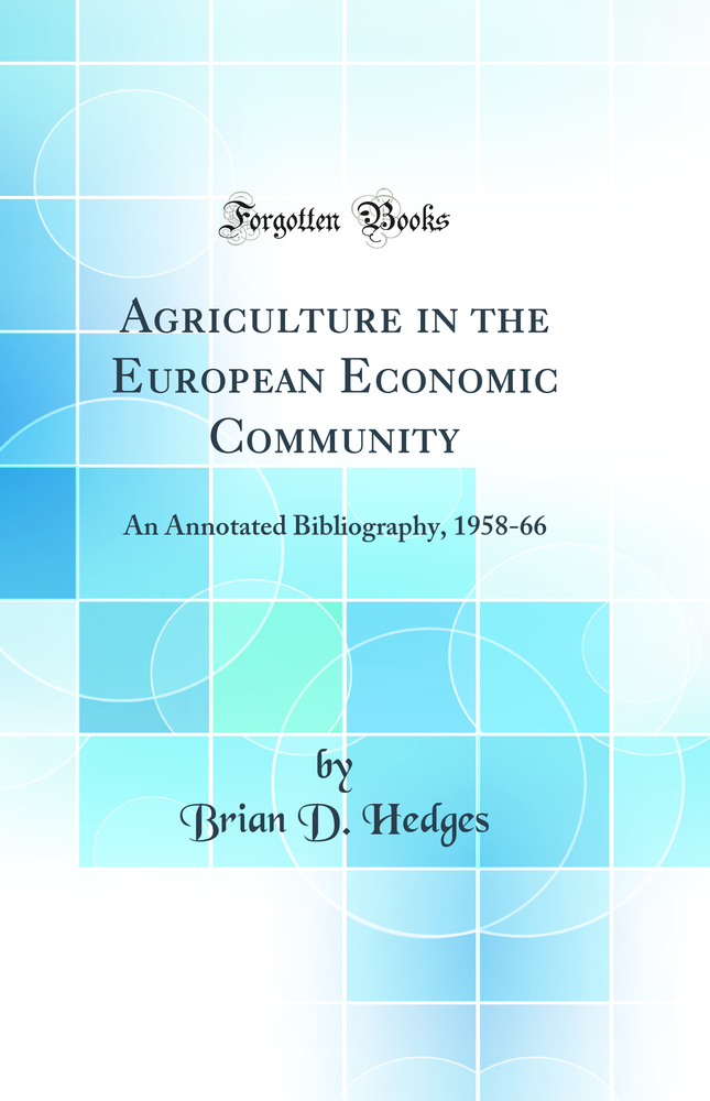 Agriculture in the European Economic Community: An Annotated Bibliography, 1958-66 (Classic Reprint)