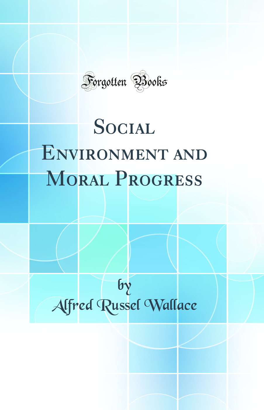 Social Environment and Moral Progress (Classic Reprint)