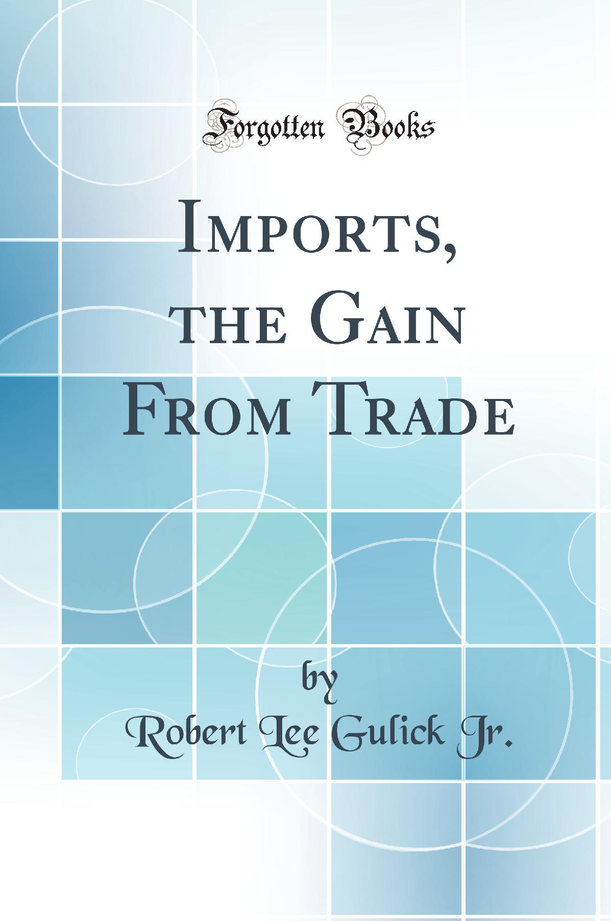 Imports, the Gain From Trade (Classic Reprint)