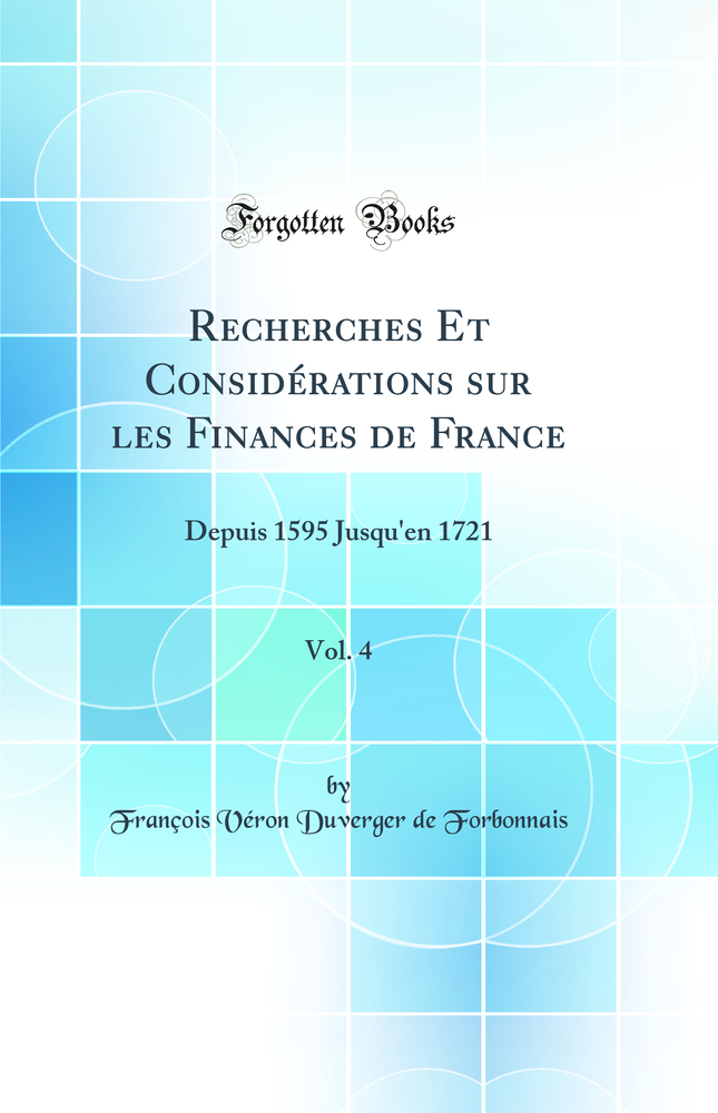 Recherches Et Considérations sur les Finances de France, Vol. 4: Depuis 1595 Jusqu''en 1721 (Classic Reprint)