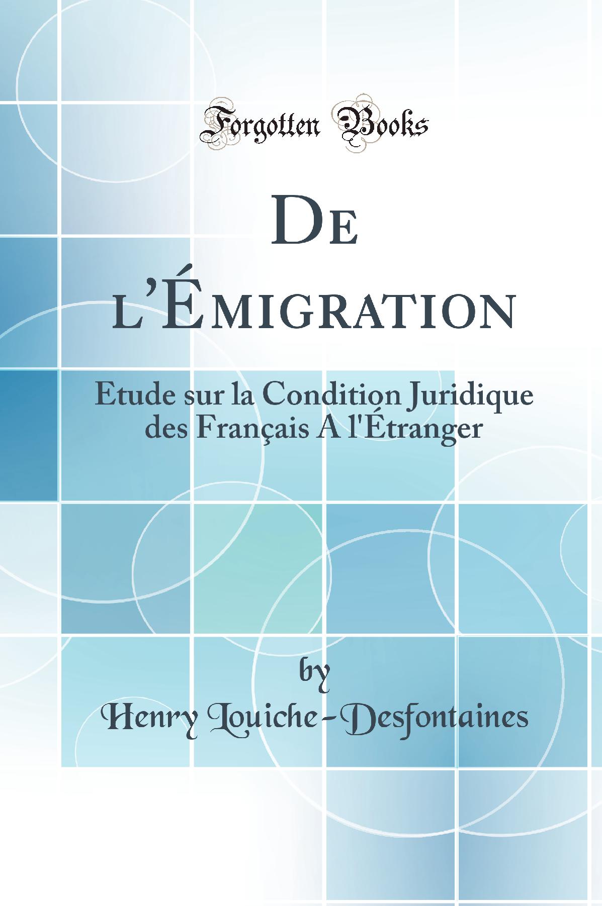 De l''Émigration: Étude sur la Condition Juridique des Français A l''Étranger (Classic Reprint)