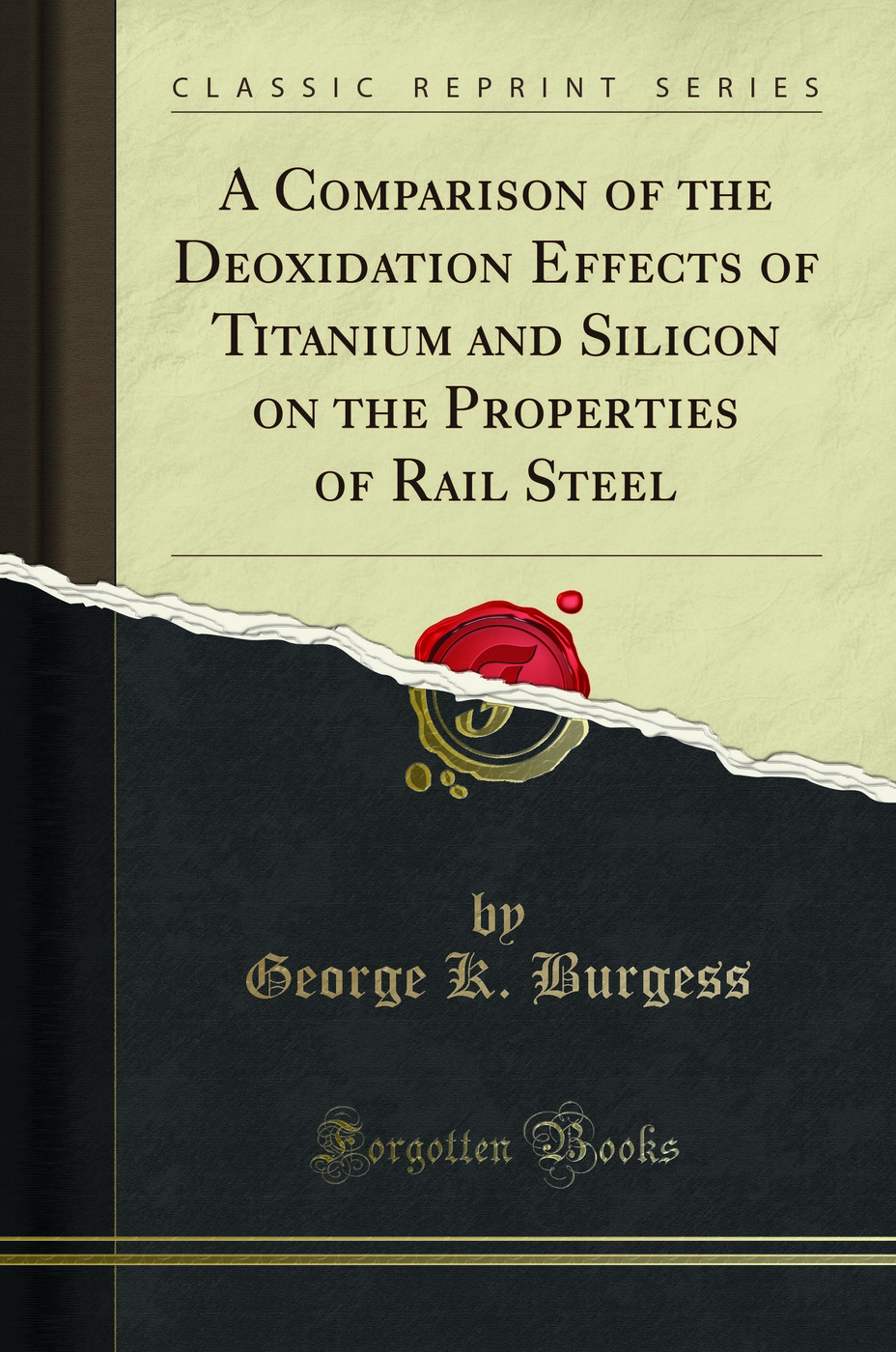 A Comparison of the Deoxidation Effects of Titanium and Silicon on the Properties of Rail Steel (Classic Reprint)