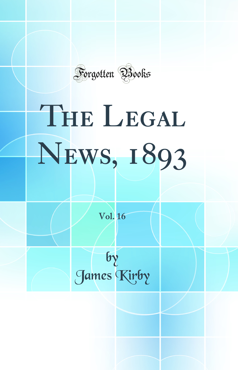 The Legal News, 1893, Vol. 16 (Classic Reprint)