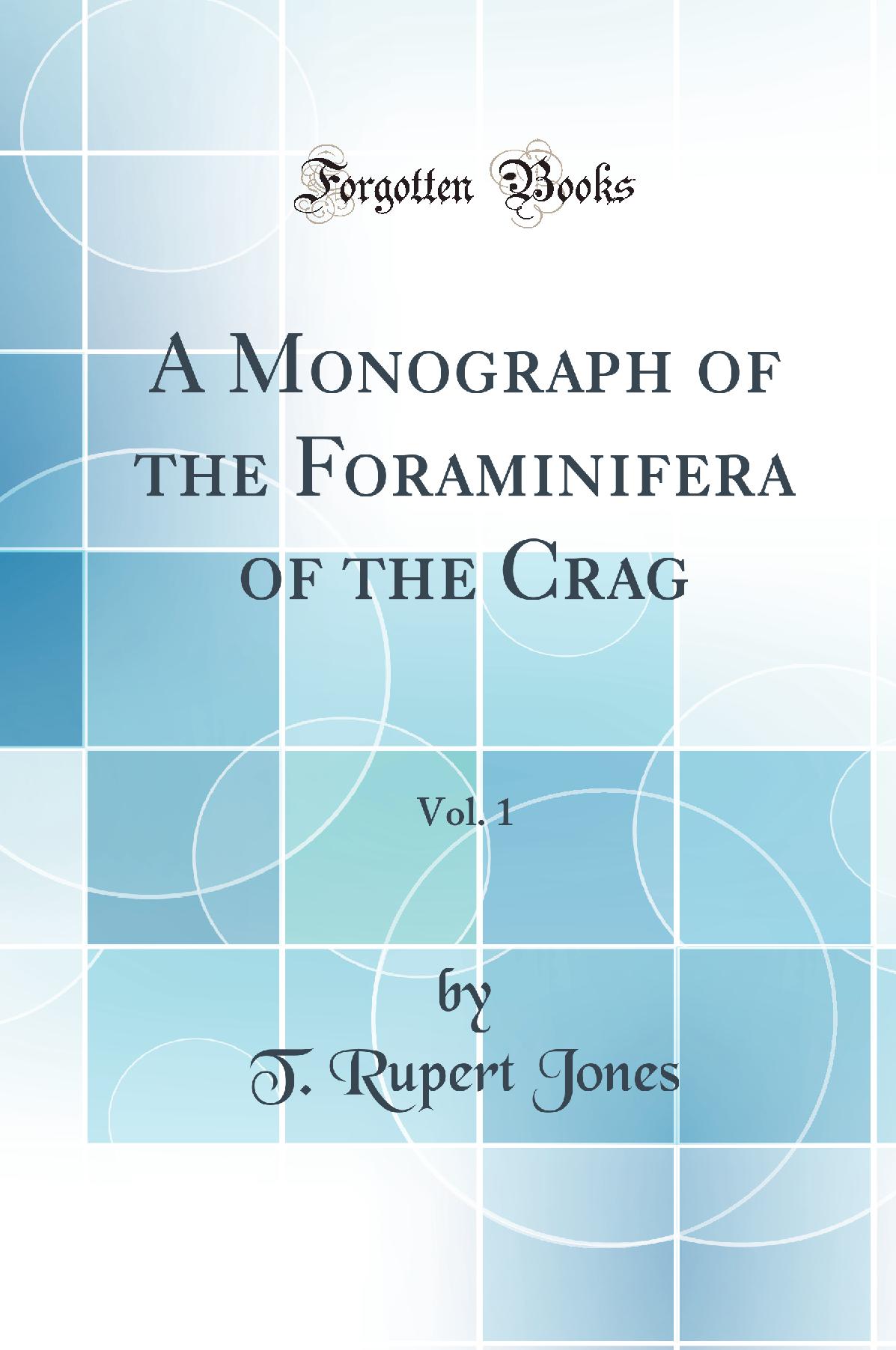 A Monograph of the Foraminifera of the Crag, Vol. 1 (Classic Reprint)