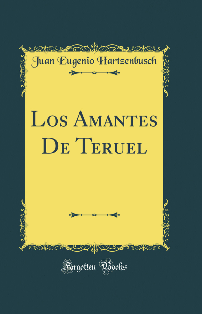 Los Amantes De Teruel (Classic Reprint)
