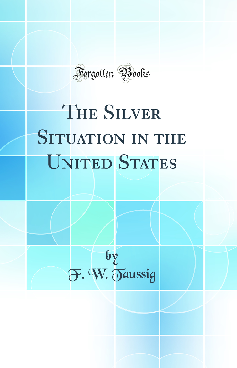 The Silver Situation in the United States (Classic Reprint)