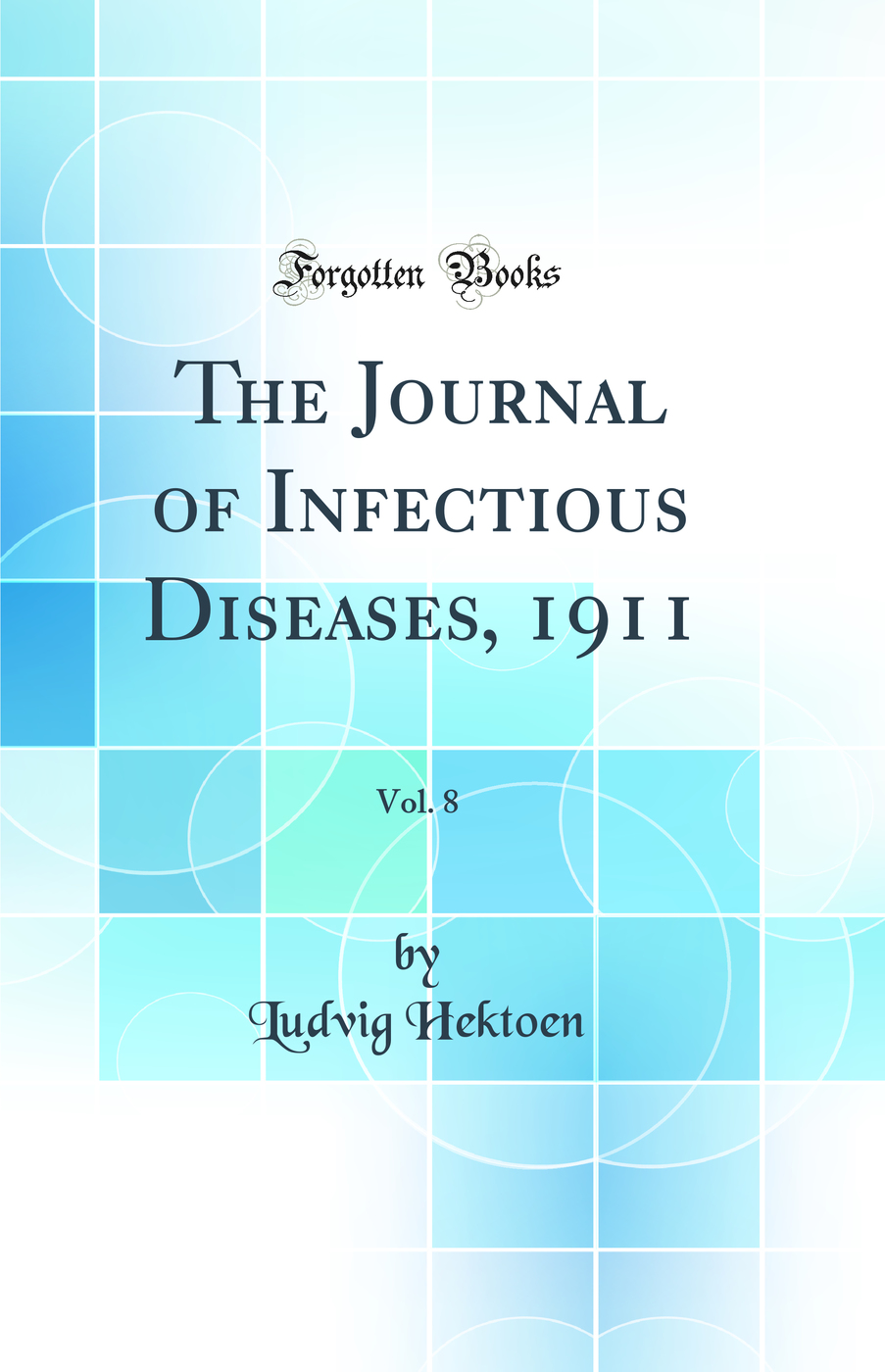 The Journal of Infectious Diseases, 1911, Vol. 8 (Classic Reprint)