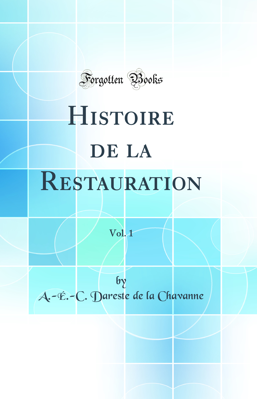 Histoire de la Restauration, Vol. 1 (Classic Reprint)