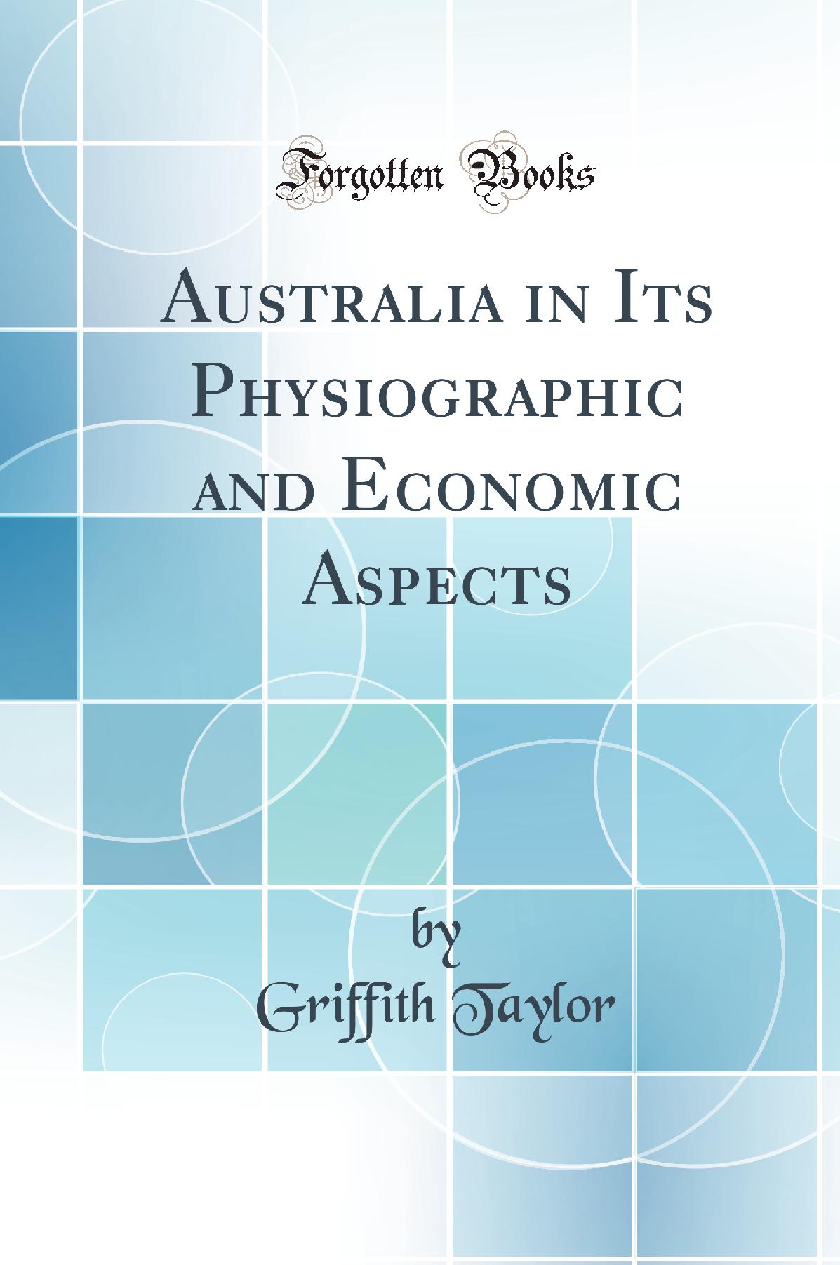 Australia in Its Physiographic and Economic Aspects (Classic Reprint)
