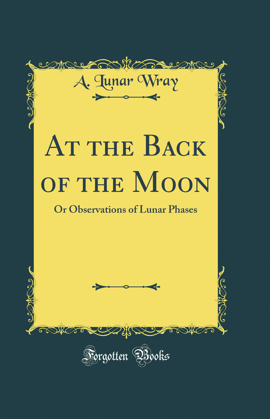 At the Back of the Moon: Or Observations of Lunar Phases (Classic Reprint)