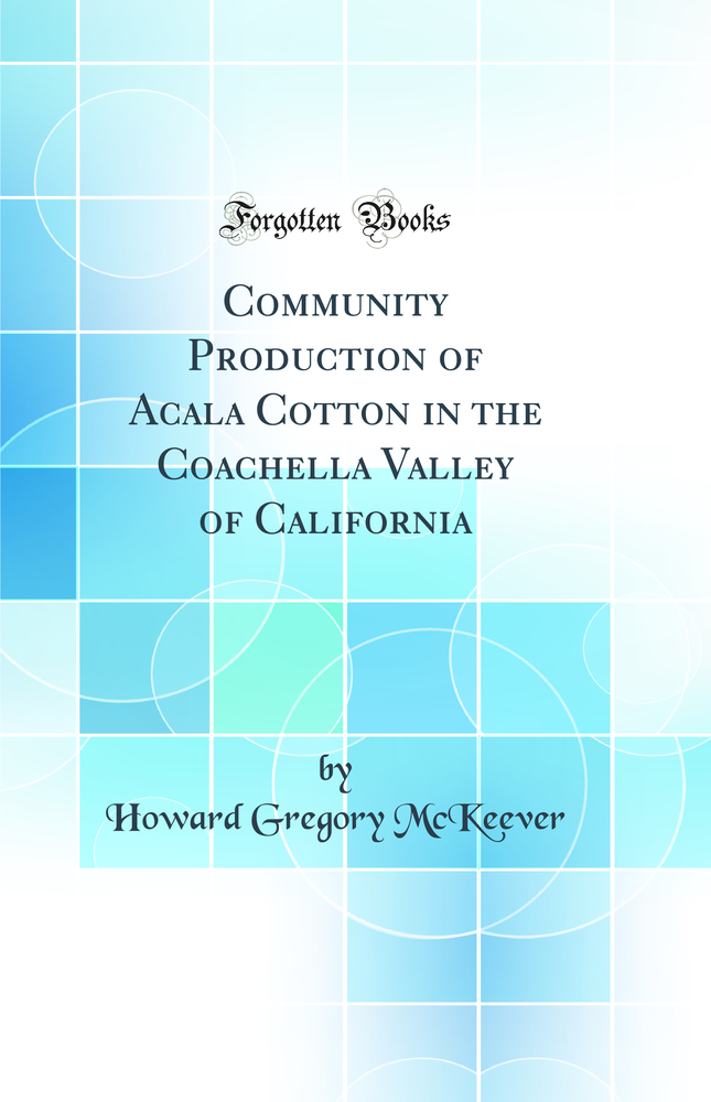 Community Production of Acala Cotton in the Coachella Valley of California (Classic Reprint)