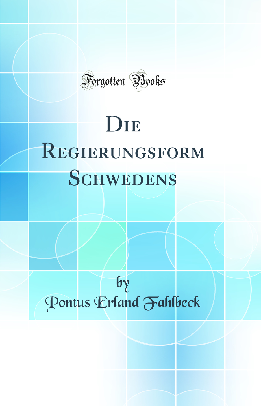 Die Regierungsform Schwedens (Classic Reprint)
