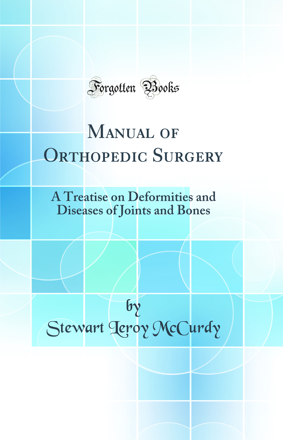 Manual of Orthopedic Surgery: A Treatise on Deformities and Diseases of Joints and Bones (Classic Reprint)