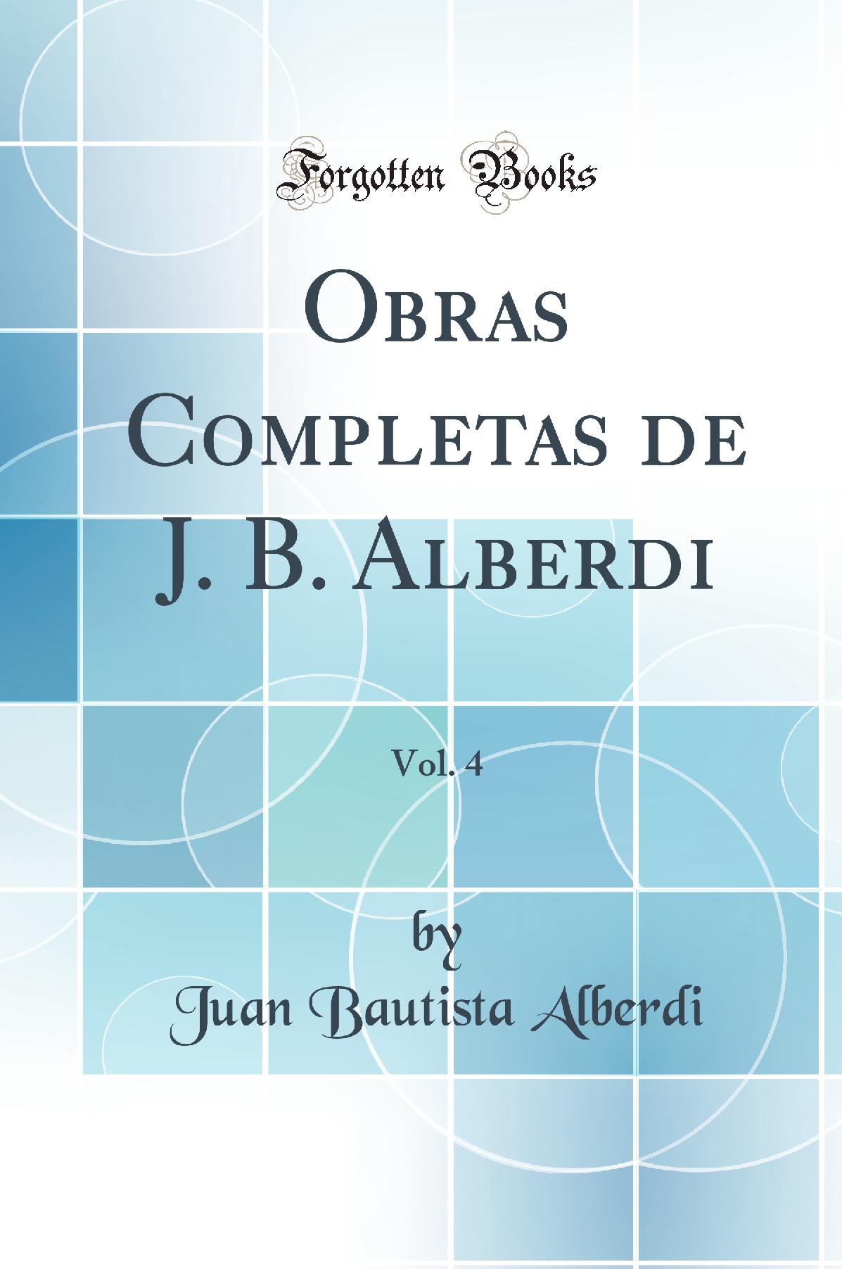 Obras Completas de J. B. Alberdi, Vol. 4 (Classic Reprint)