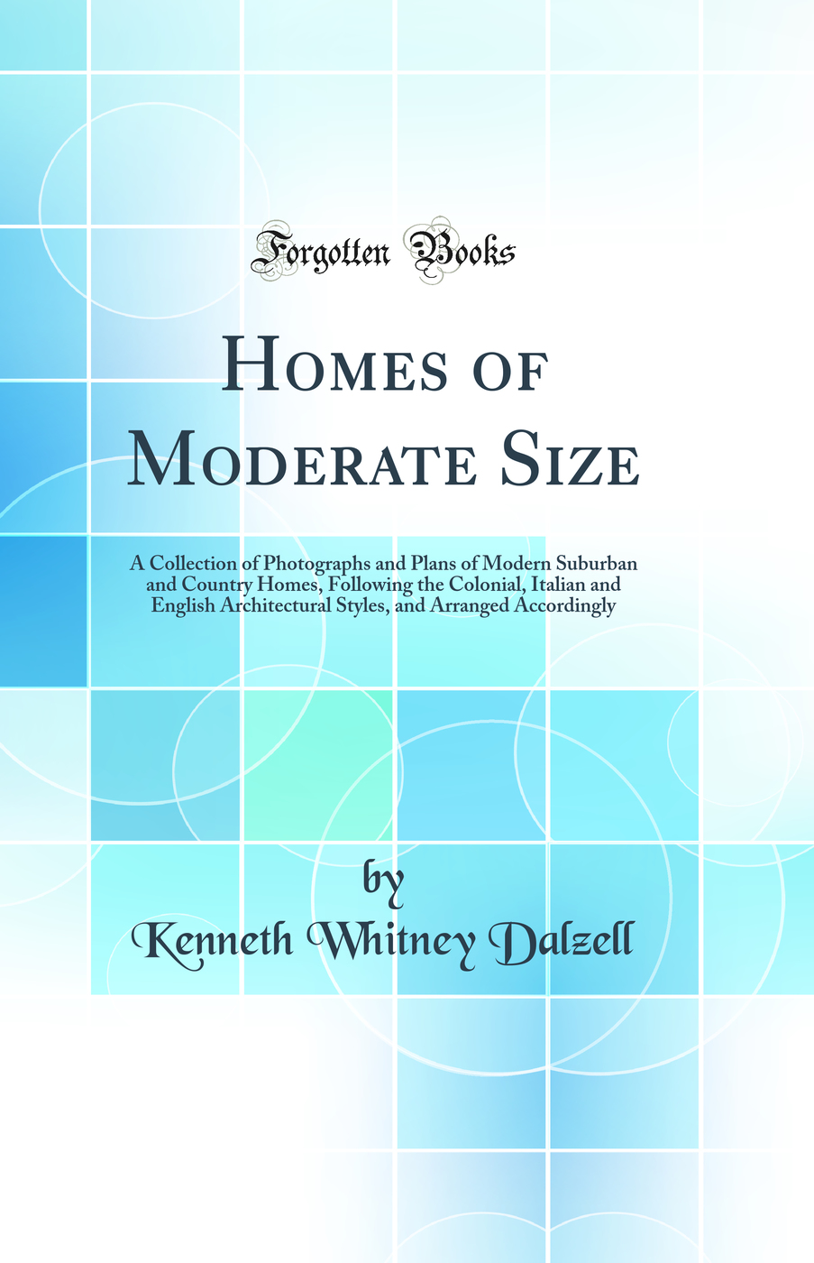 Homes of Moderate Size: A Collection of Photographs and Plans of Modern Suburban and Country Homes, Following the Colonial, Italian and English Architectural Styles, and Arranged Accordingly (Classic Reprint)