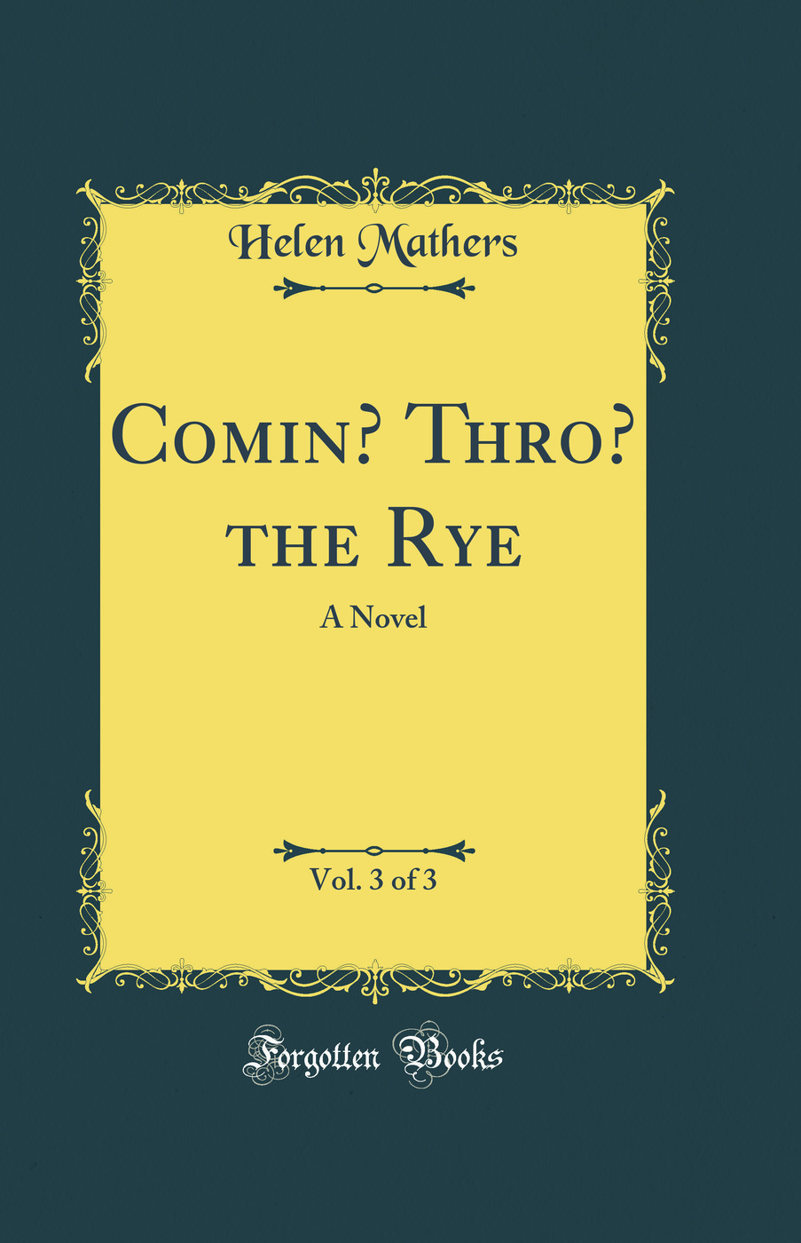 Comin’ Thro’ the Rye, Vol. 3 of 3: A Novel (Classic Reprint)