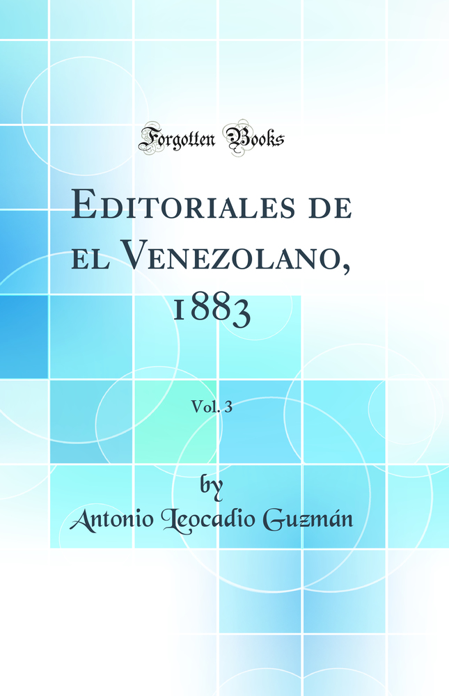 Editoriales de el Venezolano, 1883, Vol. 3 (Classic Reprint)