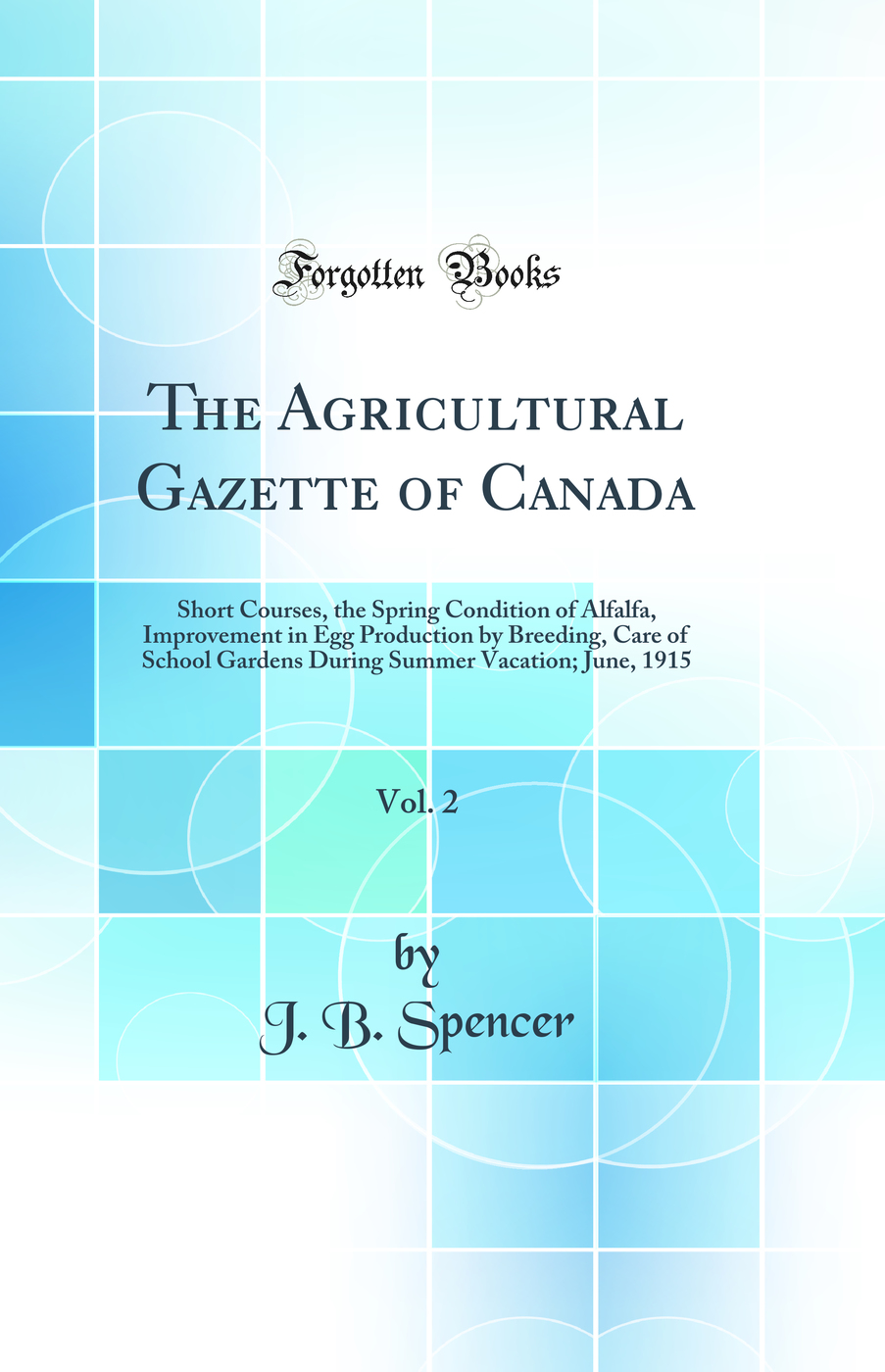 The Agricultural Gazette of Canada, Vol. 2: Short Courses, the Spring Condition of Alfalfa, Improvement in Egg Production by Breeding, Care of School Gardens During Summer Vacation; June, 1915 (Classic Reprint)