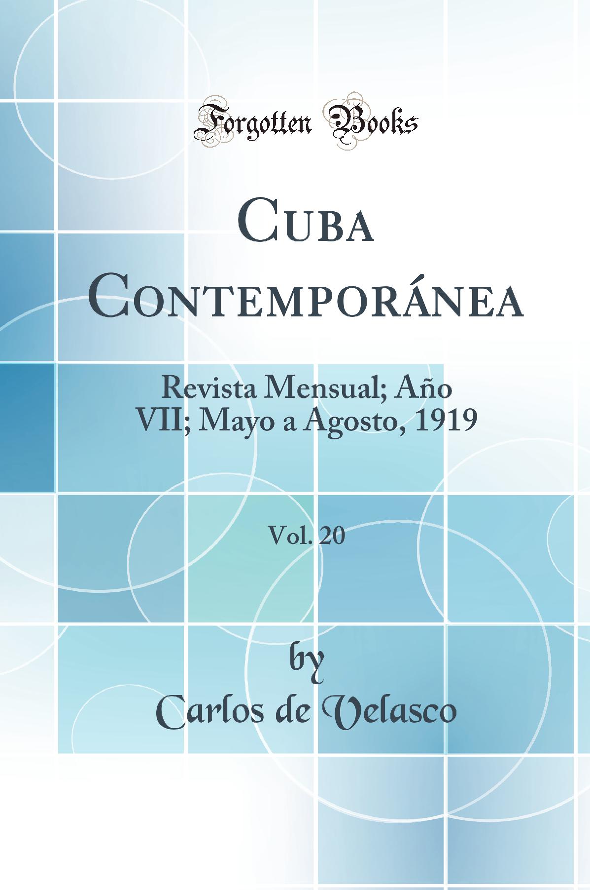 Cuba Contemporánea, Vol. 20: Revista Mensual; Año VII; Mayo a Agosto, 1919 (Classic Reprint)