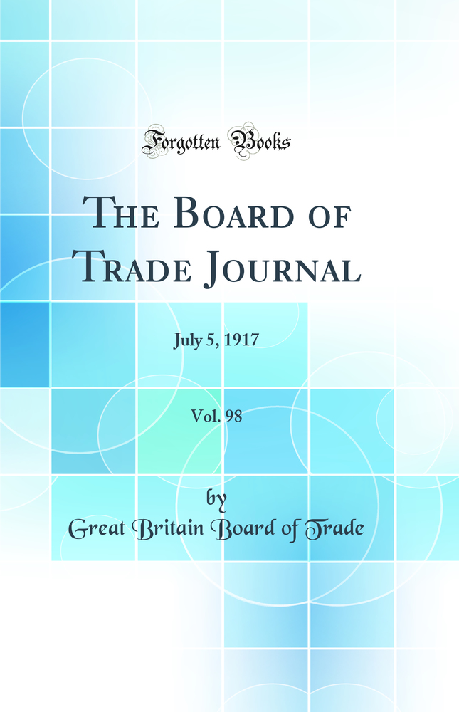 The Board of Trade Journal, Vol. 98: July 5, 1917 (Classic Reprint)