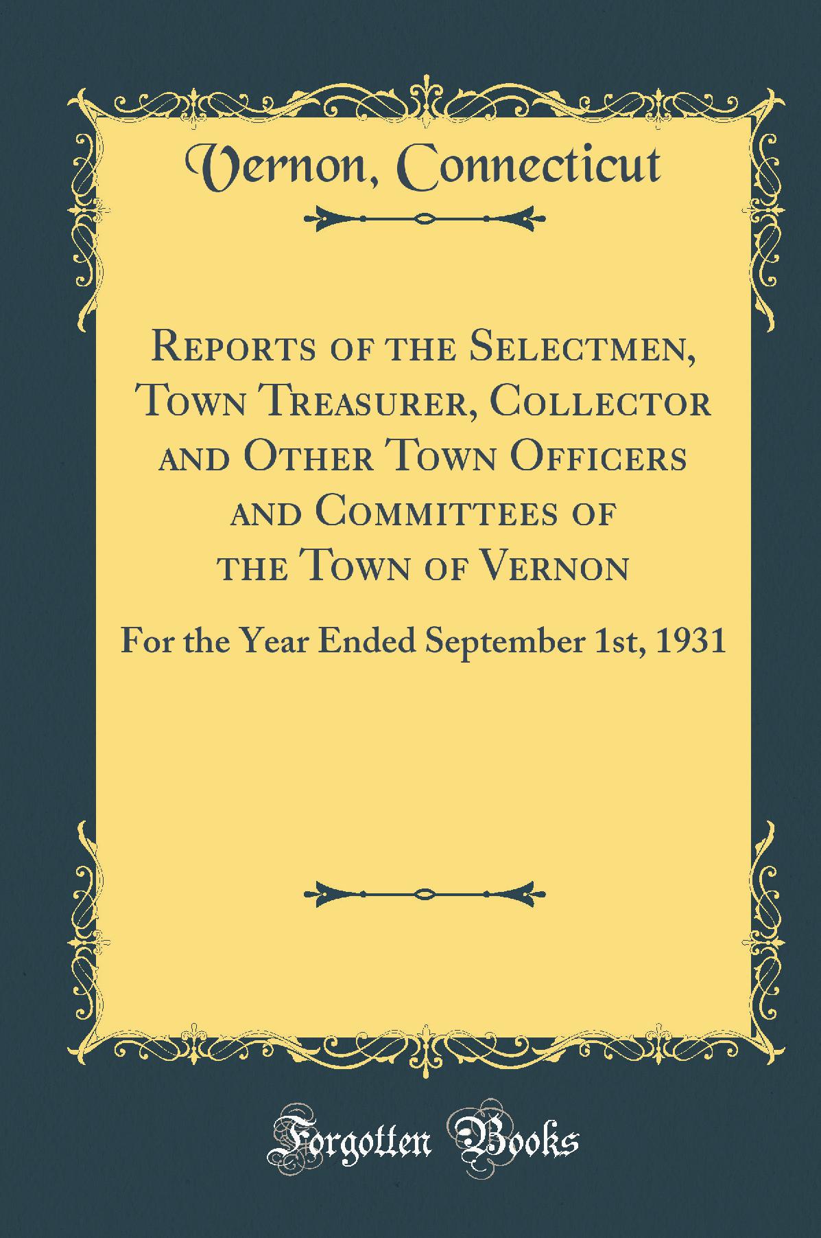 Reports of the Selectmen, Town Treasurer, Collector and Other Town Officers and Committees of the Town of Vernon: For the Year Ended September 1st, 1931 (Classic Reprint)