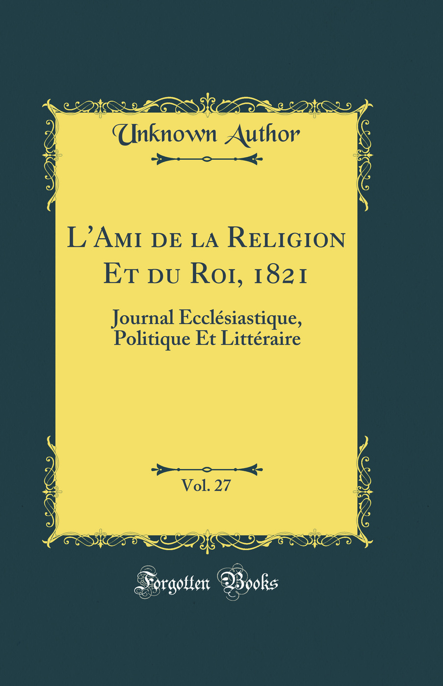 L'Ami de la Religion Et du Roi, 1821, Vol. 27: Journal Ecclésiastique, Politique Et Littéraire (Classic Reprint)
